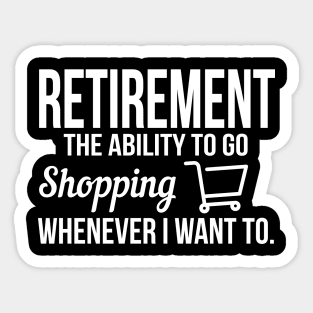 Retirement - I go shopping whenever I want to Sticker